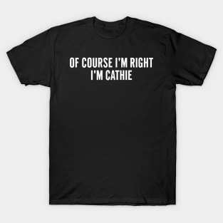 Of course i'm right i'm cathie T-Shirt